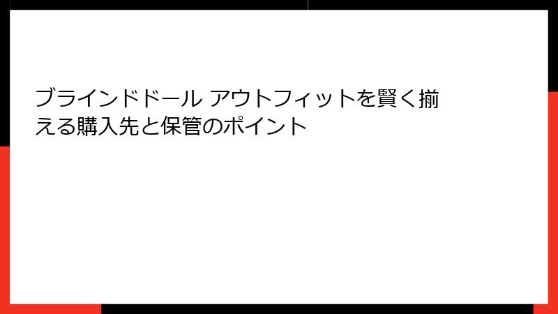 ブラインドドール アウトフィットを賢く揃える購入先と保管のポイント