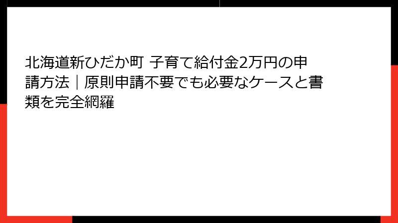 北海道新ひだか町 子育て給付金2万円の申請方法|原則申請不要でも必要なケースと書類を完全網羅