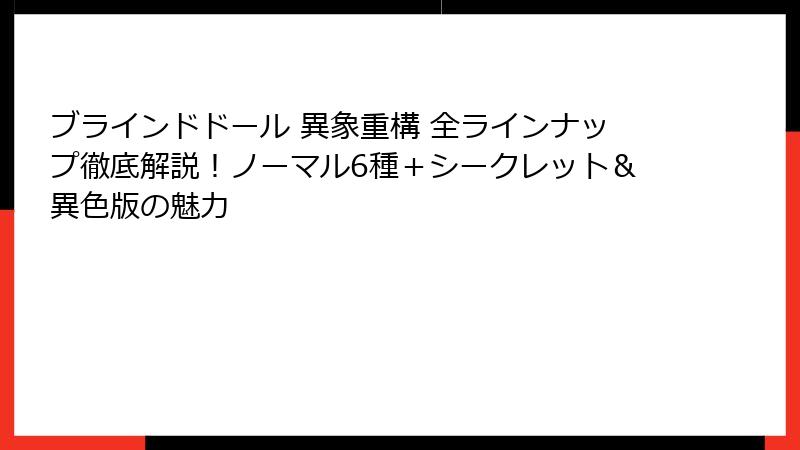ブラインドドール 異象重構 全ラインナップ徹底解説！ノーマル6種＋シークレット＆異色版の魅力