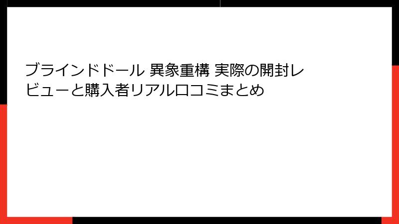 ブラインドドール 異象重構 実際の開封レビューと購入者リアル口コミまとめ