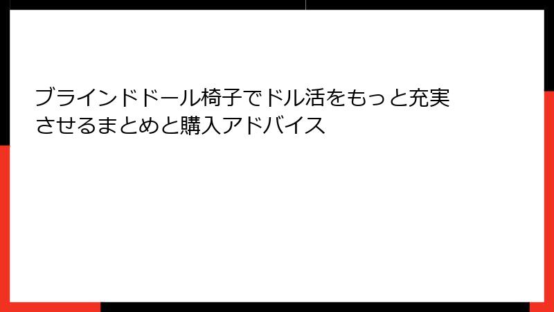 ブラインドドール椅子でドル活をもっと充実させるまとめと購入アドバイス