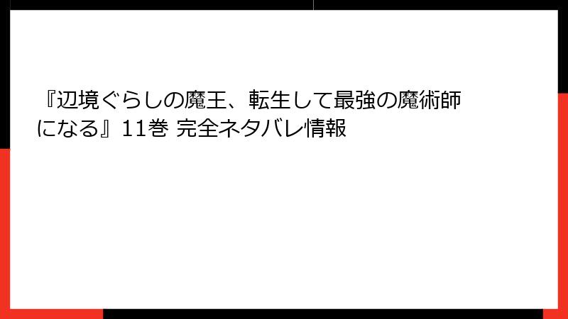 『辺境ぐらしの魔王、転生して最強の魔術師になる』11巻 完全ネタバレ情報