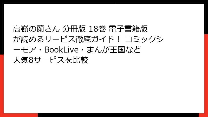 高嶺の蘭さん 分冊版 18巻 電子書籍版が読めるサービス徹底ガイド！ コミックシーモア・BookLive・まんが王国など人気8サービスを比較