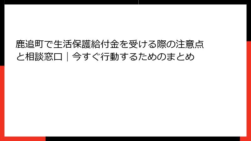 鹿追町で生活保護給付金を受ける際の注意点と相談窓口|今すぐ行動するためのまとめ