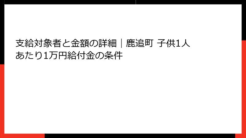支給対象者と金額の詳細｜鹿追町 子供1人あたり1万円給付金の条件