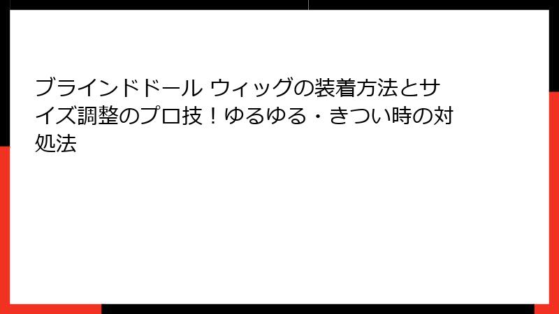 ブラインドドール ウィッグの装着方法とサイズ調整のプロ技！ゆるゆる・きつい時の対処法