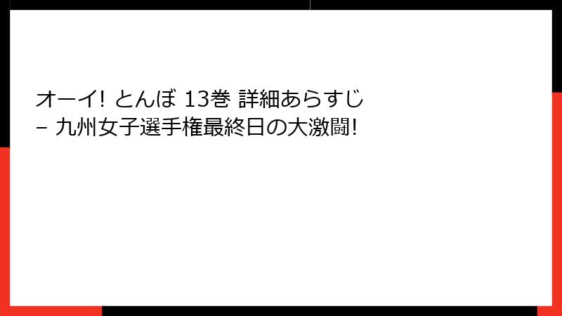 オーイ! とんぼ 13巻 詳細あらすじ – 九州女子選手権最終日の大激闘!