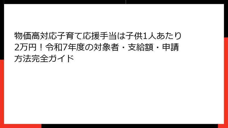 物価高対応子育て応援手当は子供1人あたり2万円!令和7年度の対象者・支給額・申請方法完全ガイド