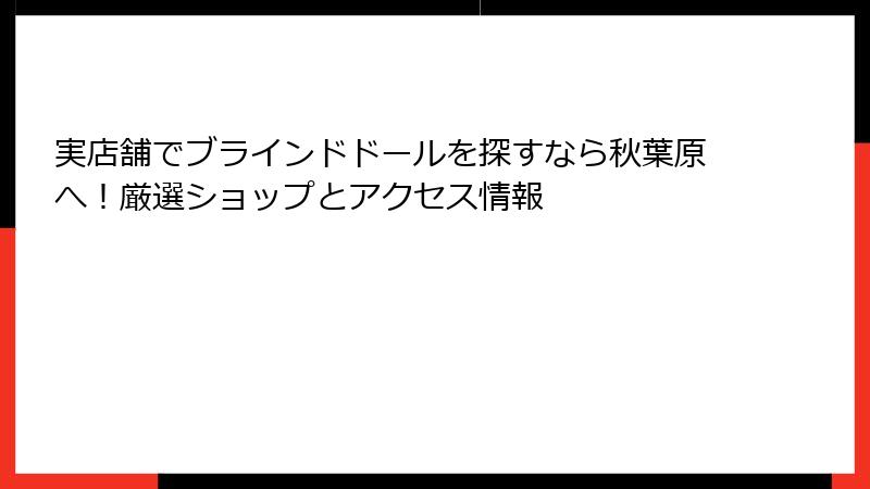 実店舗でブラインドドールを探すなら秋葉原へ!厳選ショップとアクセス情報