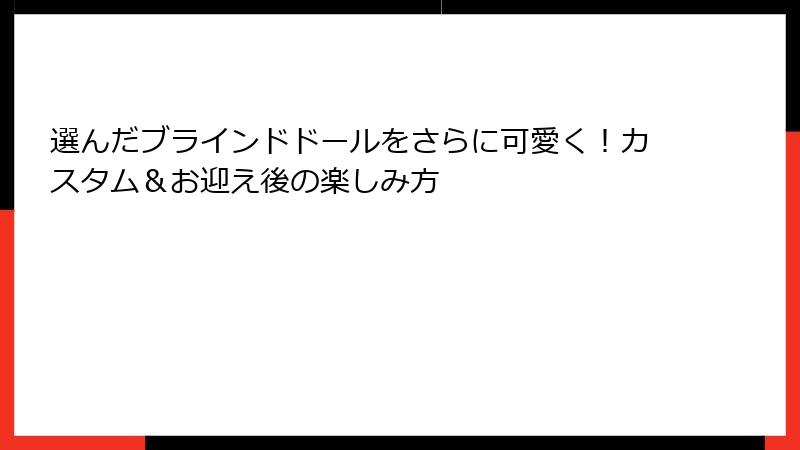 選んだブラインドドールをさらに可愛く!カスタム&お迎え後の楽しみ方