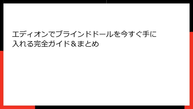 エディオンでブラインドドールを今すぐ手に入れる完全ガイド＆まとめ
