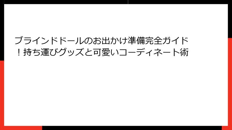 ブラインドドールのお出かけ準備完全ガイド！持ち運びグッズと可愛いコーディネート術