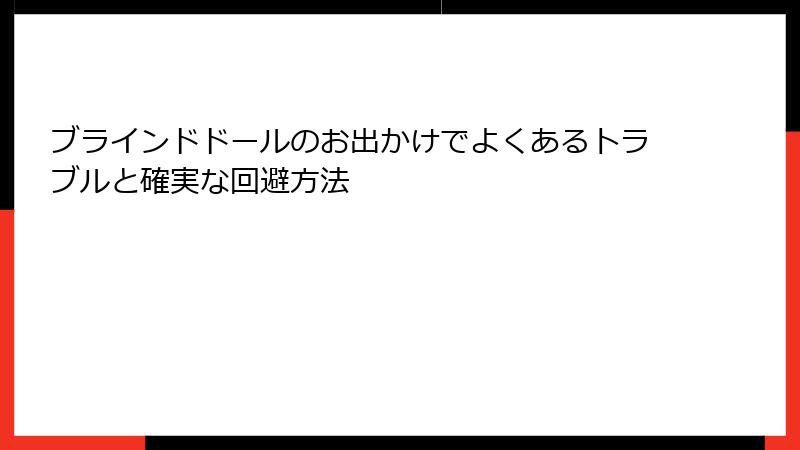ブラインドドールのお出かけでよくあるトラブルと確実な回避方法
