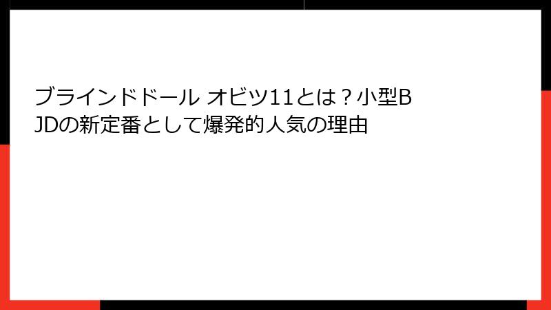 ブラインドドール オビツ11とは?小型BJDの新定番として爆発的人気の理由