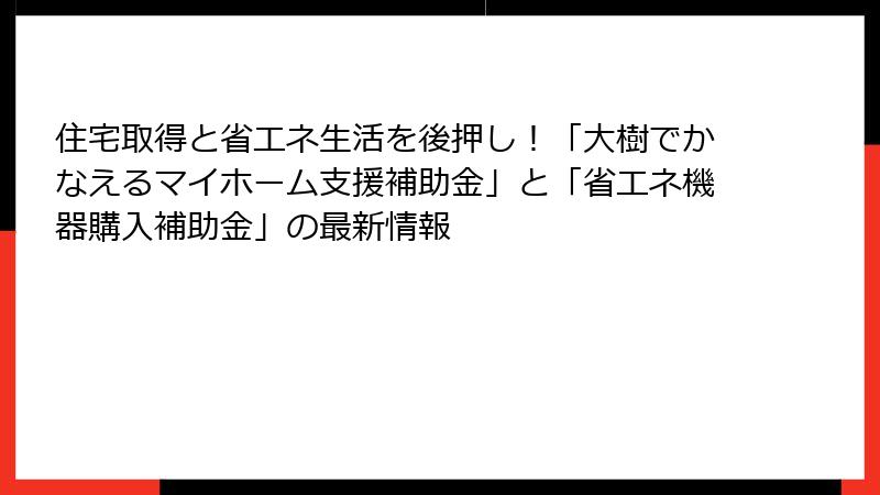 住宅取得と省エネ生活を後押し！「大樹でかなえるマイホーム支援補助金」と「省エネ機器購入補助金」の最新情報