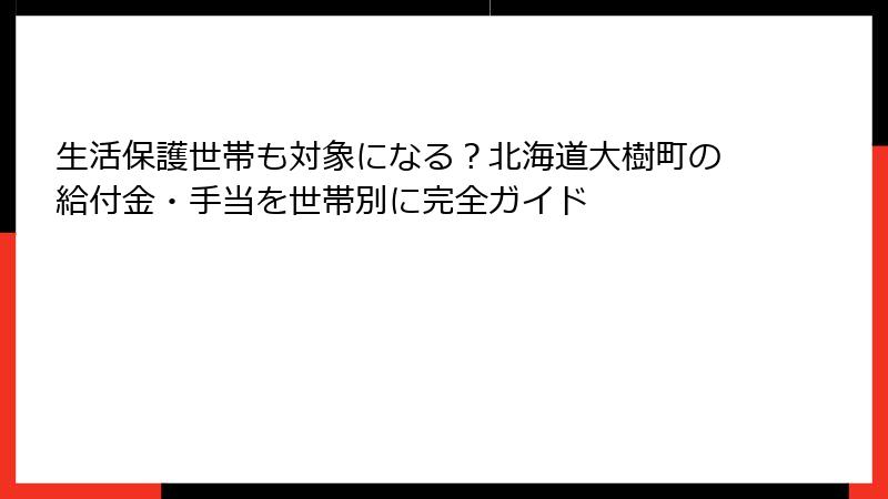 生活保護世帯も対象になる?北海道大樹町の給付金・手当を世帯別に完全ガイド