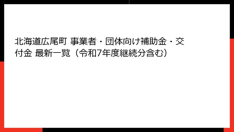 北海道広尾町 事業者・団体向け補助金・交付金 最新一覧（令和7年度継続分含む）