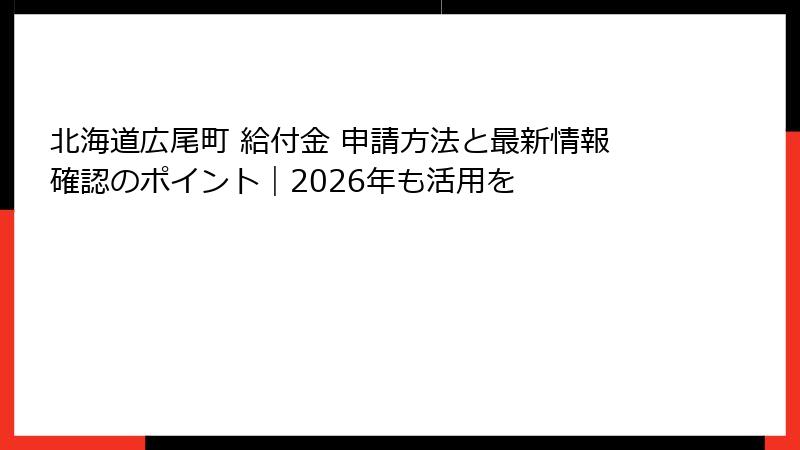 北海道広尾町 給付金 申請方法と最新情報確認のポイント｜2026年も活用を