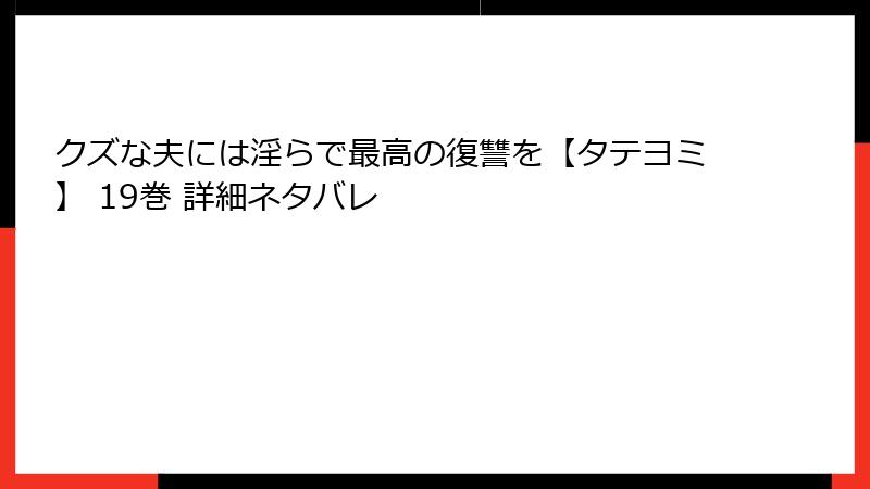 クズな夫には淫らで最高の復讐を【タテヨミ】 19巻 詳細ネタバレ