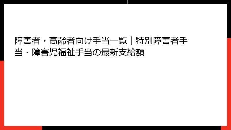 障害者・高齢者向け手当一覧|特別障害者手当・障害児福祉手当の最新支給額