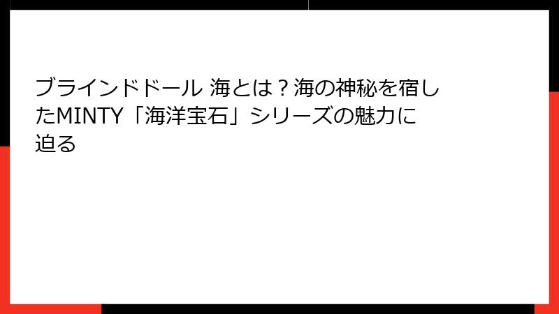 ブラインドドール 海とは？海の神秘を宿したMINTY「海洋宝石」シリーズの魅力に迫る