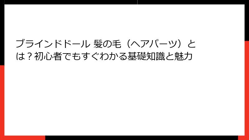 ブラインドドール 髪の毛(ヘアパーツ)とは?初心者でもすぐわかる基礎知識と魅力