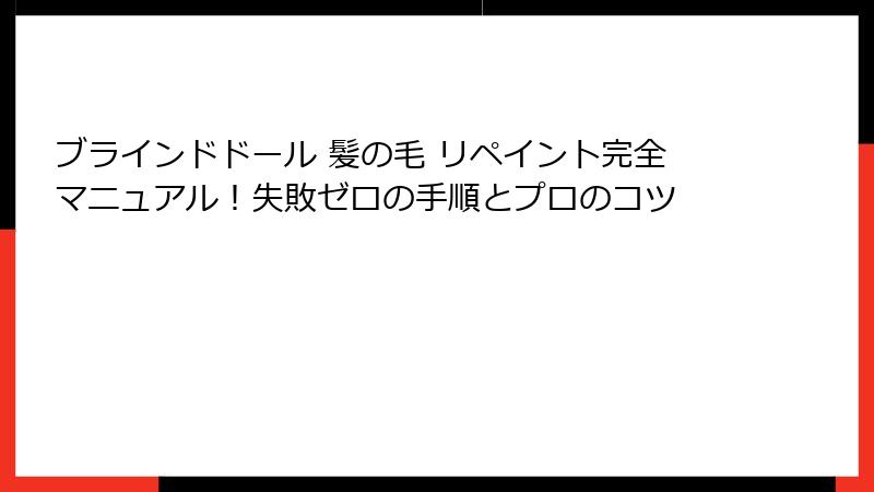 ブラインドドール 髪の毛 リペイント完全マニュアル!失敗ゼロの手順とプロのコツ