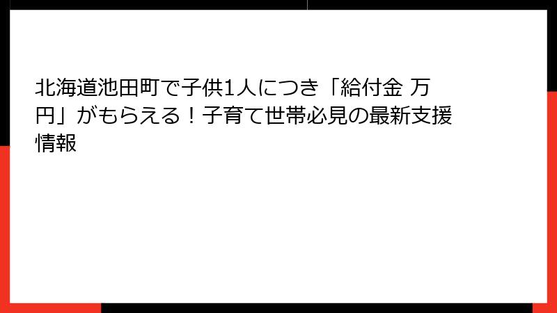 北海道池田町で子供1人につき「給付金 万円」がもらえる！子育て世帯必見の最新支援情報