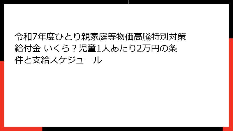 令和7年度ひとり親家庭等物価高騰特別対策給付金 いくら？児童1人あたり2万円の条件と支給スケジュール