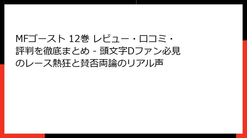 MFゴースト 12巻 レビュー・口コミ・評判を徹底まとめ - 頭文字Dファン必見のレース熱狂と賛否両論のリアル声