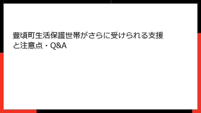 豊頃町生活保護世帯がさらに受けられる支援と注意点・Q&A