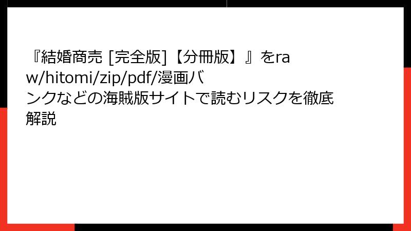 『結婚商売 [完全版]【分冊版】』をraw/hitomi/zip/pdf/漫画バンクなどの海賊版サイトで読むリスクを徹底解説