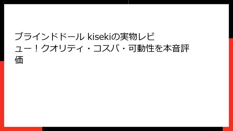 ブラインドドール kisekiの実物レビュー！クオリティ・コスパ・可動性を本音評価