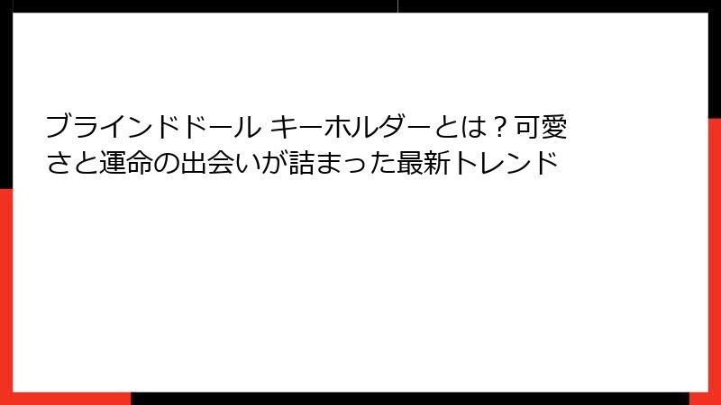 ブラインドドール キーホルダーとは?可愛さと運命の出会いが詰まった最新トレンド