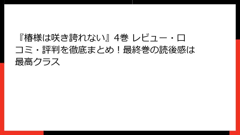 『椿様は咲き誇れない』4巻 レビュー・口コミ・評判を徹底まとめ！最終巻の読後感は最高クラス