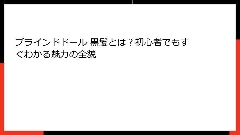 ブラインドドール 黒髪とは？初心者でもすぐわかる魅力の全貌