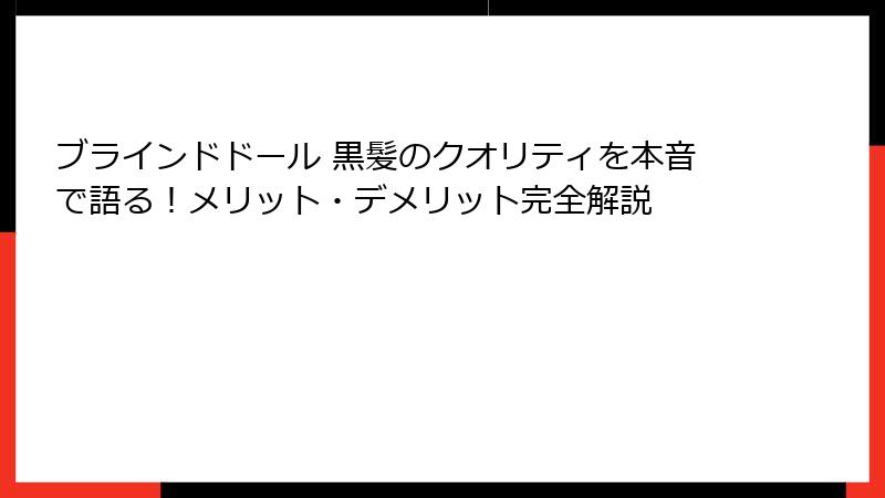 ブラインドドール 黒髪のクオリティを本音で語る！メリット・デメリット完全解説