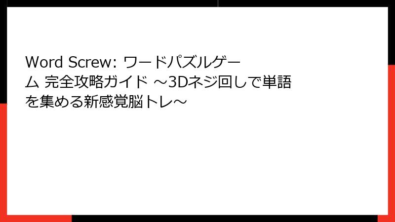 Word Screw: ワードパズルゲーム 完全攻略ガイド ~3Dネジ回しで単語を集める新感覚脳トレ~