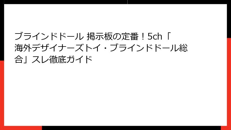 ブラインドドール 掲示板の定番！5ch「海外デザイナーズトイ・ブラインドドール総合」スレ徹底ガイド