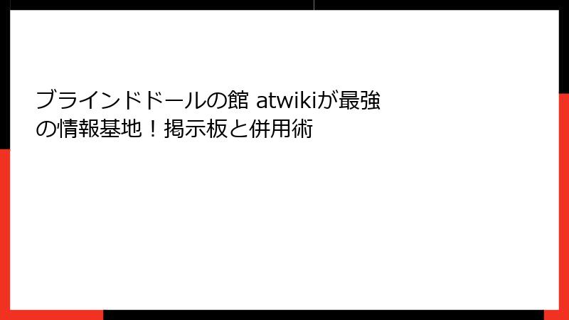ブラインドドールの館 atwikiが最強の情報基地！掲示板と併用術