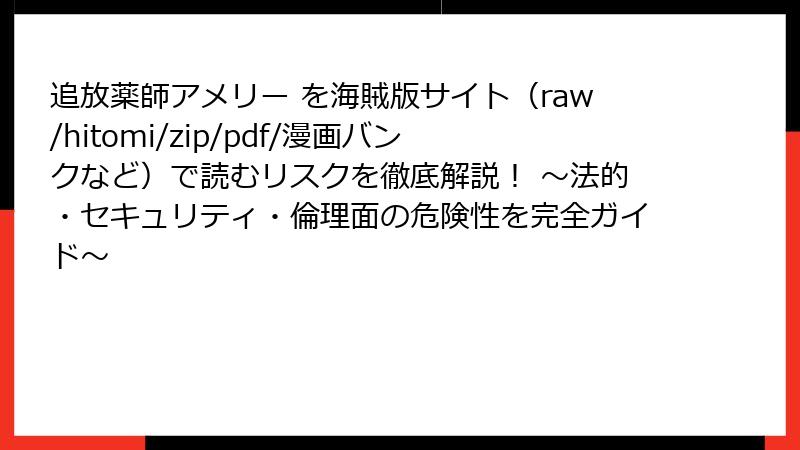 追放薬師アメリー を海賊版サイト（raw/hitomi/zip/pdf/漫画バンクなど）で読むリスクを徹底解説！ ～法的・セキュリティ・倫理面の危険性を完全ガイド～