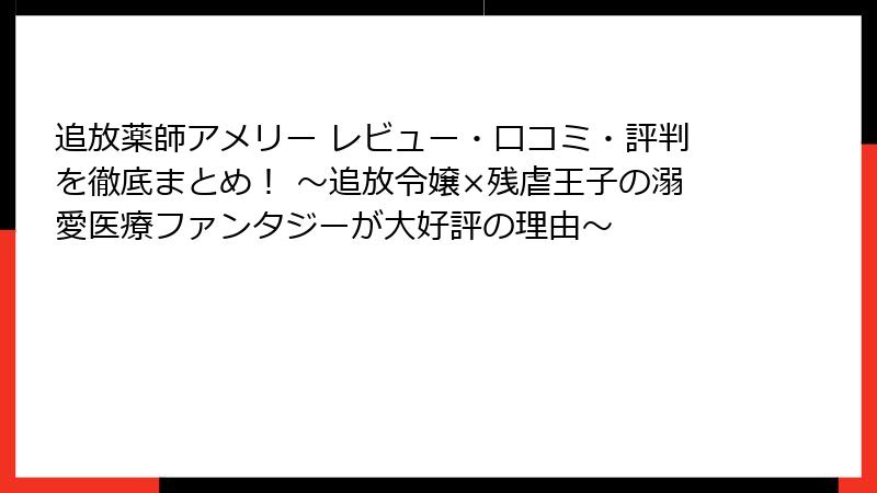 追放薬師アメリー レビュー・口コミ・評判を徹底まとめ！ ～追放令嬢×残虐王子の溺愛医療ファンタジーが大好評の理由～