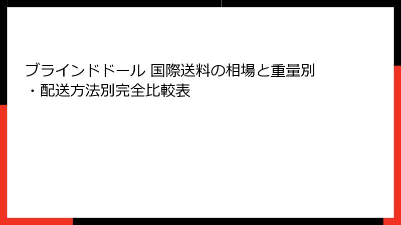 ブラインドドール 国際送料の相場と重量別・配送方法別完全比較表