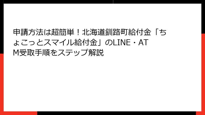 申請方法は超簡単！北海道釧路町給付金「ちょこっとスマイル給付金」のLINE・ATM受取手順をステップ解説