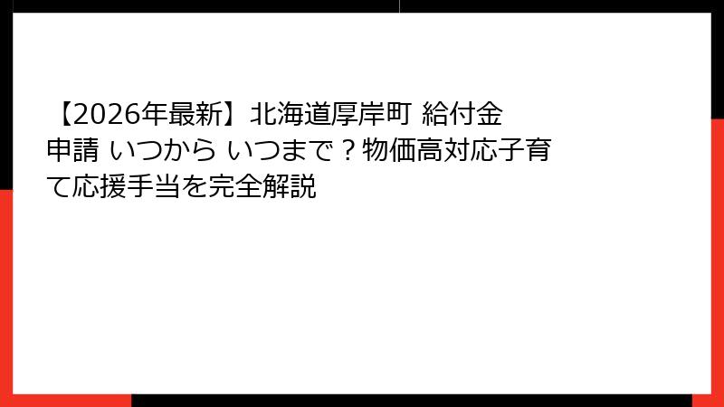 【2026年最新】北海道厚岸町 給付金 申請 いつから いつまで？物価高対応子育て応援手当を完全解説