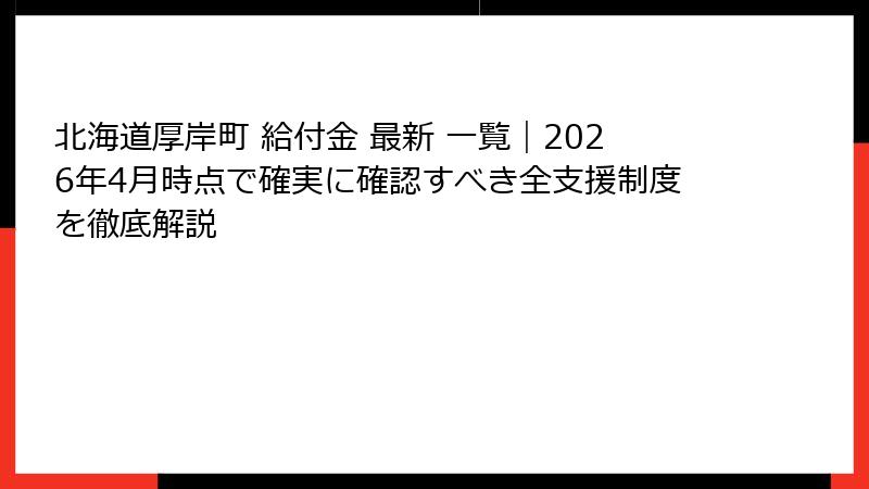 北海道厚岸町 給付金 最新 一覧｜2026年4月時点で確実に確認すべき全支援制度を徹底解説
