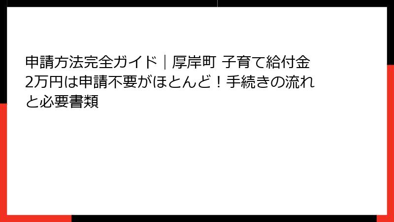 申請方法完全ガイド｜厚岸町 子育て給付金2万円は申請不要がほとんど！手続きの流れと必要書類