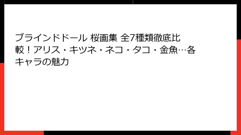 ブラインドドール 桜画集 全7種類徹底比較!アリス・キツネ・ネコ・タコ・金魚…各キャラの魅力