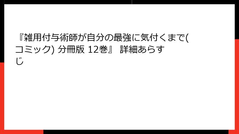 『雑用付与術師が自分の最強に気付くまで(コミック) 分冊版 12巻』 詳細あらすじ