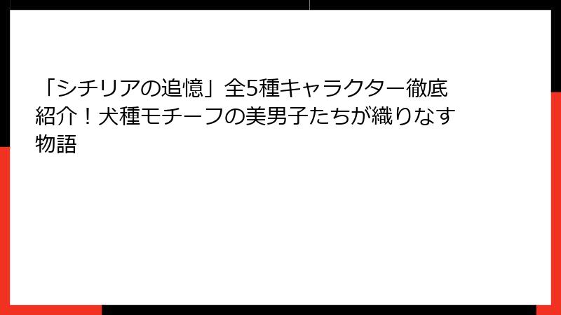 「シチリアの追憶」全5種キャラクター徹底紹介！犬種モチーフの美男子たちが織りなす物語